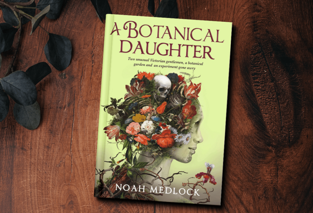 The book cover for A Botanical Daughter by Noah Medlock. The cover features a woman made from plants, skulls, and flowers.